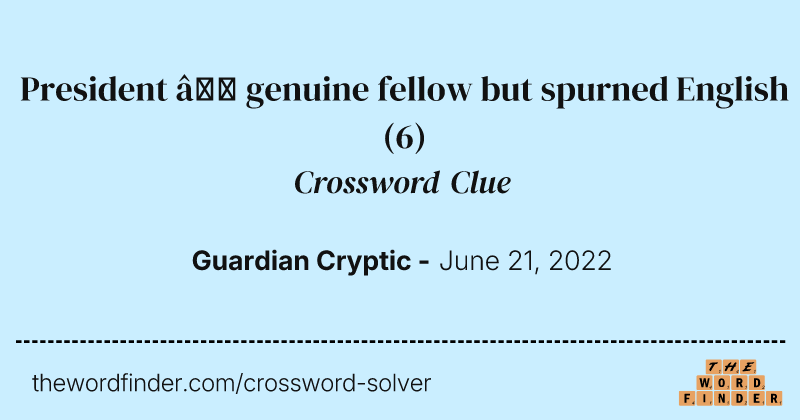 President — genuine fellow but spurned English crossword clue image
