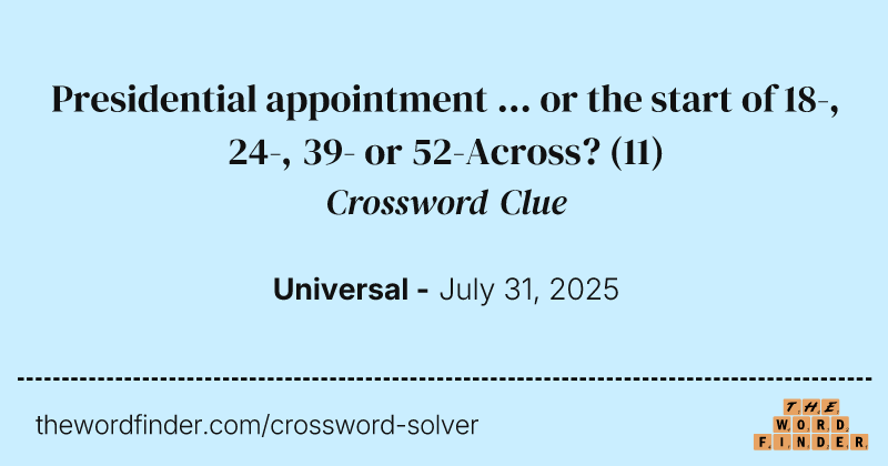 Presidential appointment ... or the start of 18-, 24-, 39- or 52-Across? crossword clue image