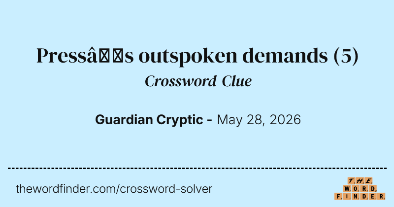 Press’s outspoken demands crossword clue image