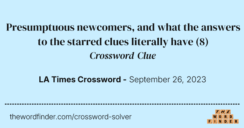 Presumptuous newcomers, and what the answers to the starred clues literally have crossword clue image