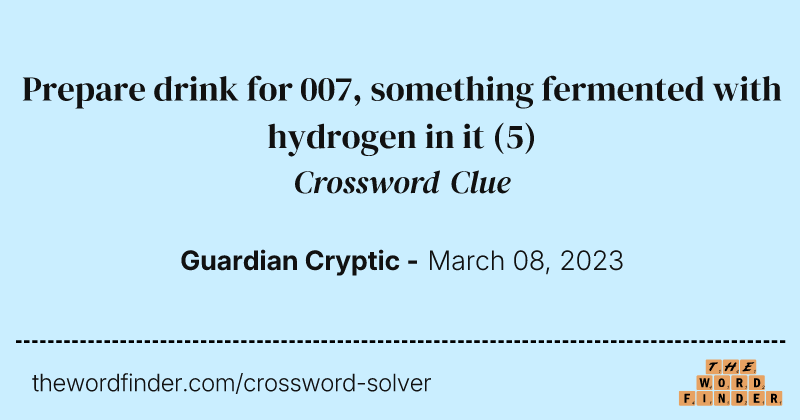 Prepare drink for 007, something fermented with hydrogen in it crossword clue image