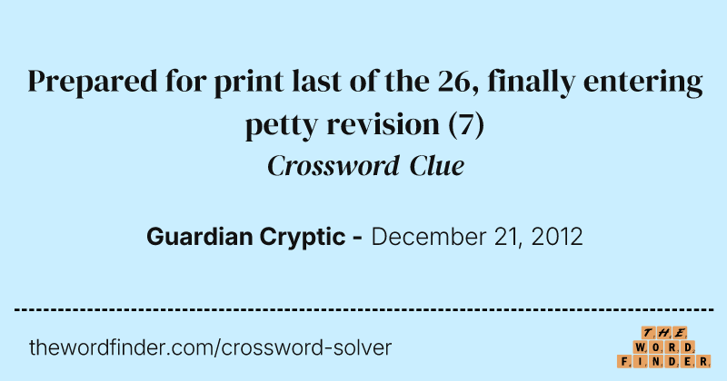 Prepared for print last of the 26, finally entering petty revision crossword clue image