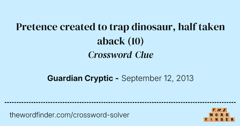 Pretence created to trap dinosaur, half taken aback crossword clue image