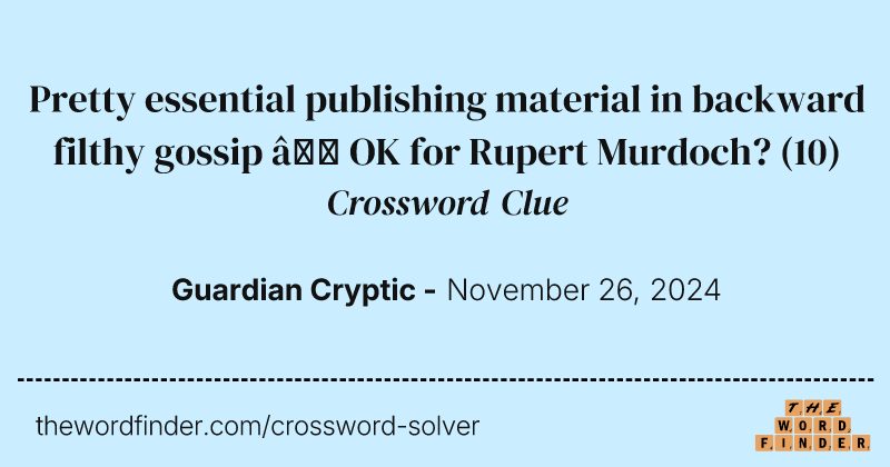 Pretty essential publishing material in backward filthy gossip – OK for Rupert Murdoch? crossword clue image