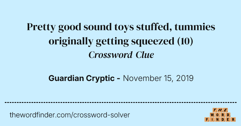 Pretty good sound toys stuffed, tummies originally getting squeezed crossword clue image