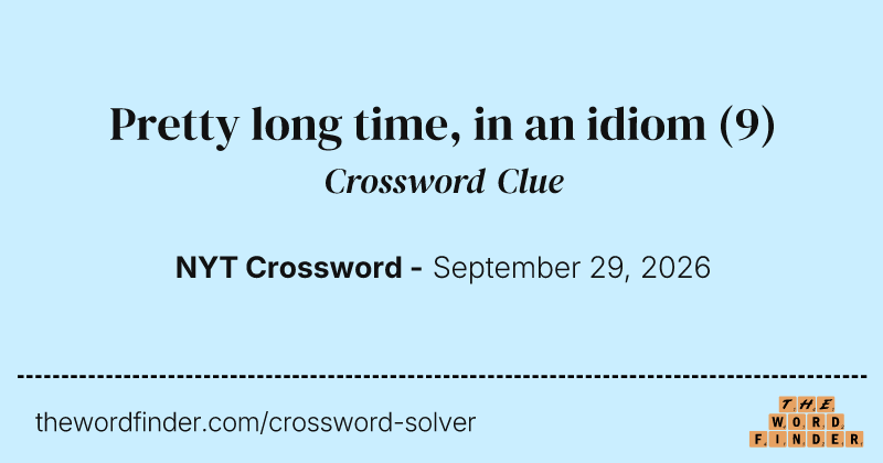 Pretty long time, in an idiom crossword clue image