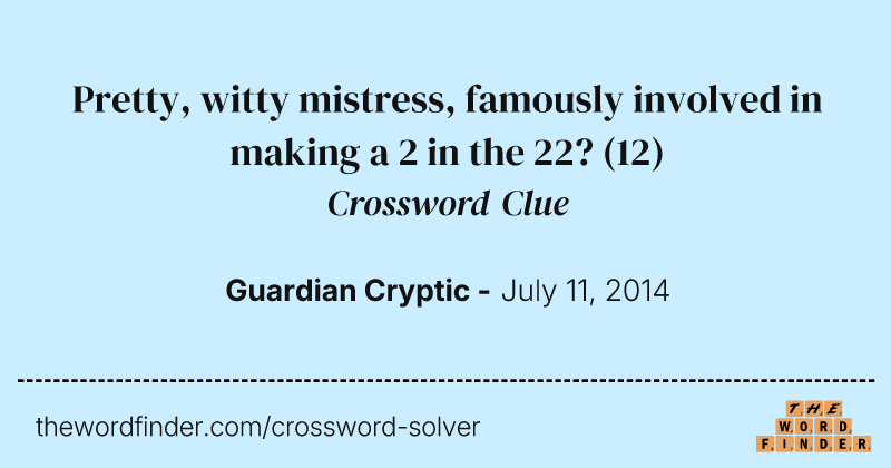 Pretty, witty mistress, famously involved in making a 2 in the 22? crossword clue image