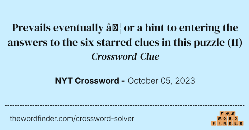 Prevails eventually … or a hint to entering the answers to the six starred clues in this puzzle crossword clue image