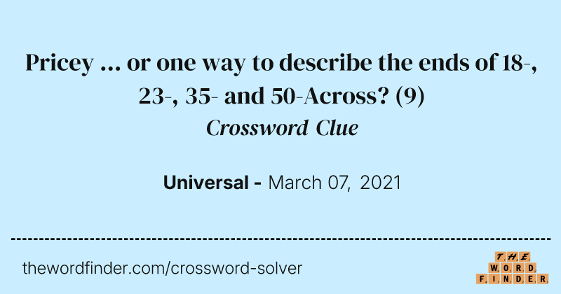 Pricey ... or one way to describe the ends of 18-, 23-, 35- and 50-Across? crossword clue image