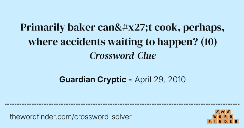 Primarily baker can't cook, perhaps, where accidents waiting to happen? crossword clue image