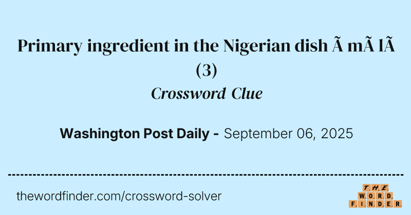 Primary ingredient in the Nigerian dish àmàlà crossword clue image