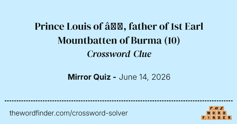 Prince Louis of —, father of 1st Earl Mountbatten of Burma crossword clue image