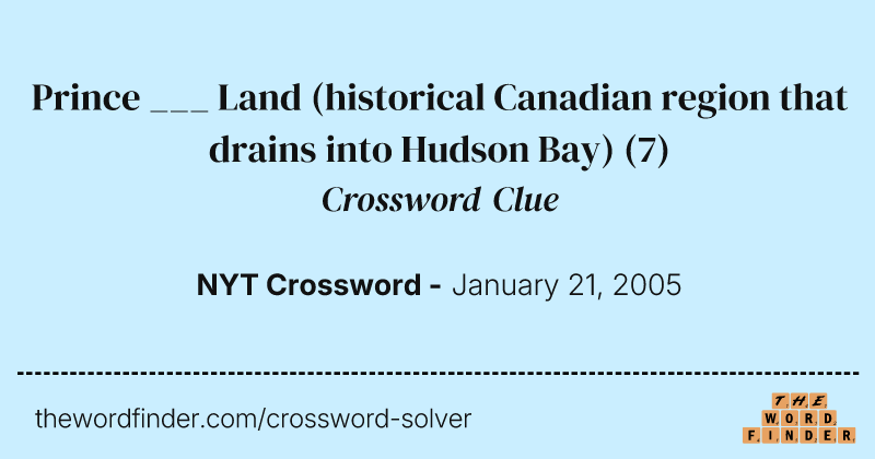 Prince ___ Land (historical Canadian region that drains into Hudson Bay) crossword clue image