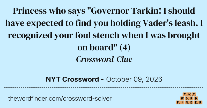 Princess who says "Governor Tarkin! I should have expected to find you holding Vader's leash. I recognized your foul stench when I was brought on board" crossword clue image