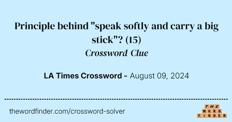 Principle behind "speak softly and carry a big stick"? crossword clue image