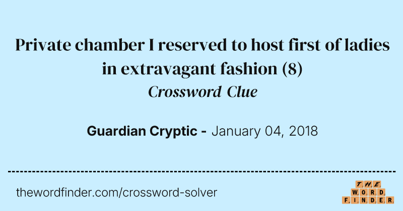Private chamber I reserved to host first
of ladies in extravagant fashion crossword clue image
