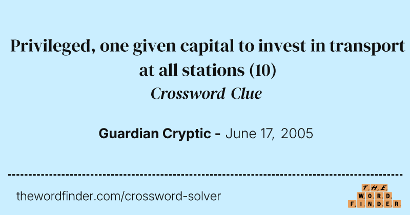 Privileged, one given capital to invest in transport at all stations crossword clue image