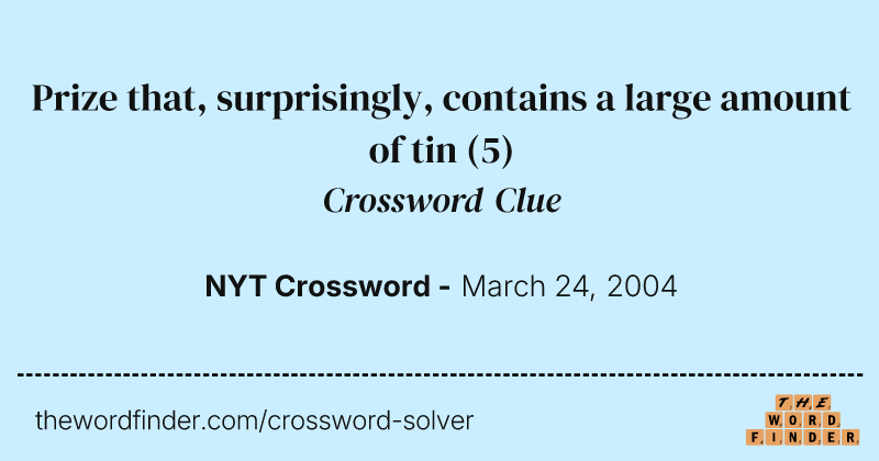 Prize that, surprisingly, contains a large amount of tin crossword clue image