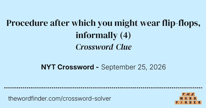 Procedure after which you might wear flip-flops, informally crossword clue image