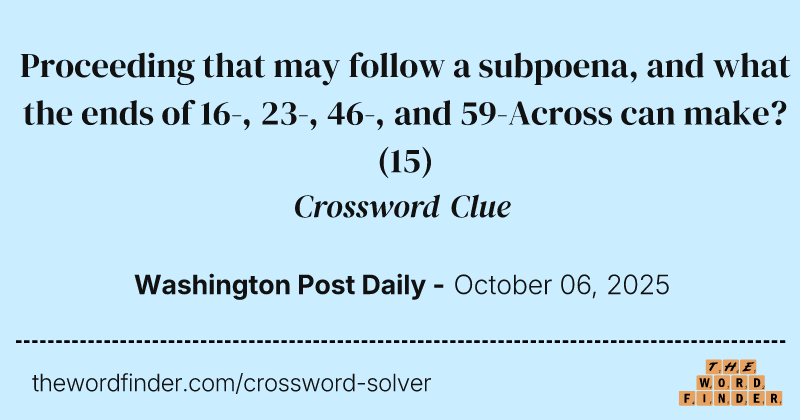 Proceeding that may follow a subpoena, and what the ends of 16-, 23-, 46-, and 59-Across can make? crossword clue image