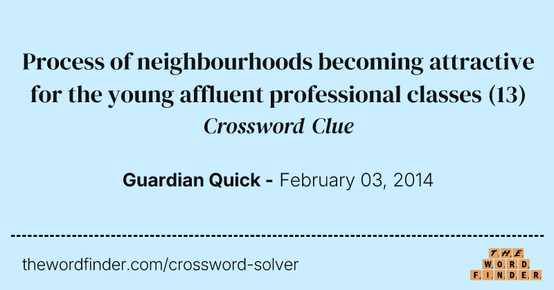 Process of neighbourhoods becoming attractive for the young affluent professional classes crossword clue image