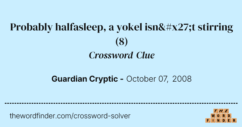 Probably halfasleep, a yokel isn't stirring crossword clue image