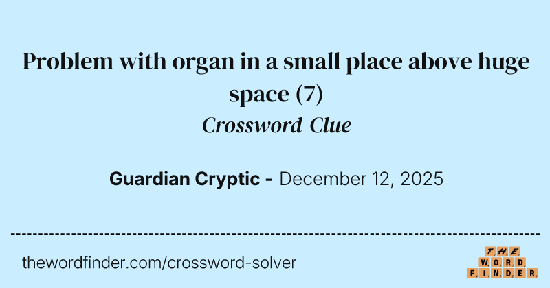 Problem with organ in a small place above huge space crossword clue image