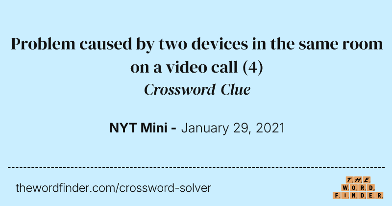 Problem caused by two devices in the same room on a video call crossword clue image