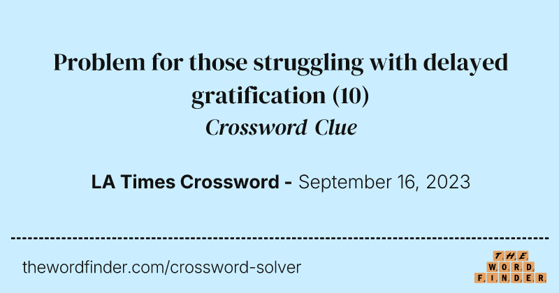 Problem for those struggling with delayed gratification crossword clue image