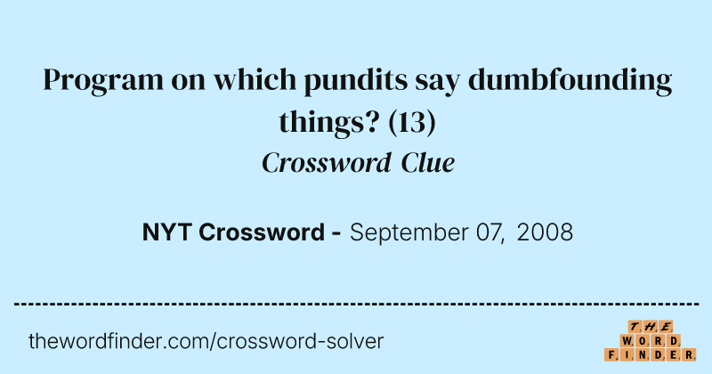 Program on which pundits say dumbfounding things? crossword clue image