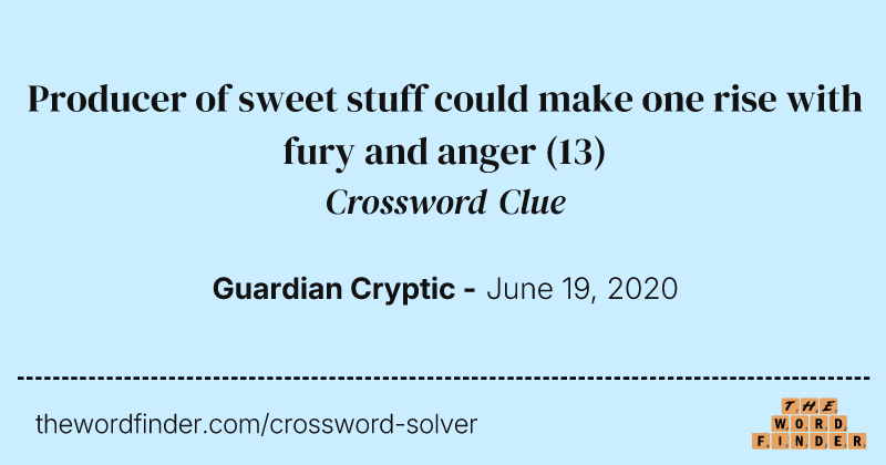 Producer of sweet stuff could make one rise with fury and anger crossword clue image