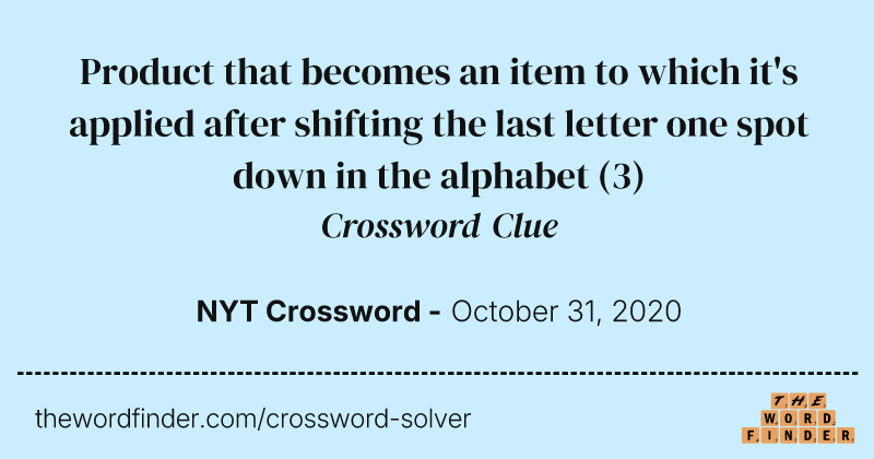 Product that becomes an item to which it's applied after shifting the last letter one spot down in the alphabet crossword clue image