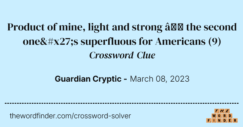 Product of mine, light and strong — the second one's superfluous for Americans crossword clue image