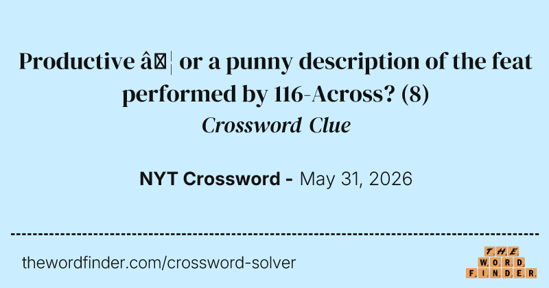 Productive … or a punny description of the feat performed by 116-Across? crossword clue image