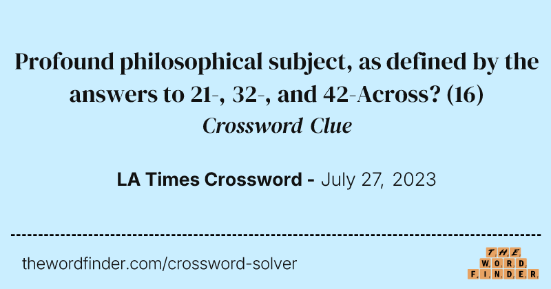 Profound philosophical subject, as defined by the answers to 21-, 32-, and 42-Across? crossword clue image