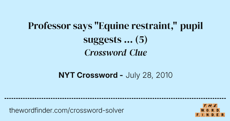 Professor says "Equine restraint," pupil suggests ... crossword clue image