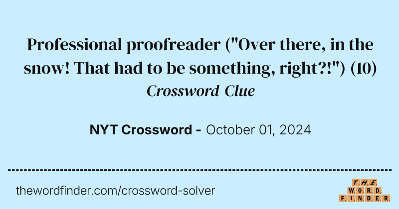 Professional proofreader ("Over there, in the snow! That had to be something, right?!") crossword clue image