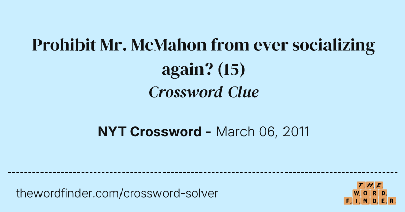 Prohibit Mr. McMahon from ever socializing again? crossword clue image