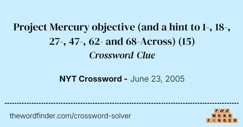 Project Mercury objective (and a hint to 1-, 18-, 27-, 47-, 62- and 68-Across) crossword clue image