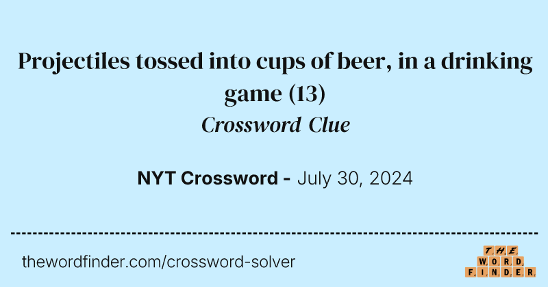 Projectiles tossed into cups of beer, in a drinking game crossword clue image