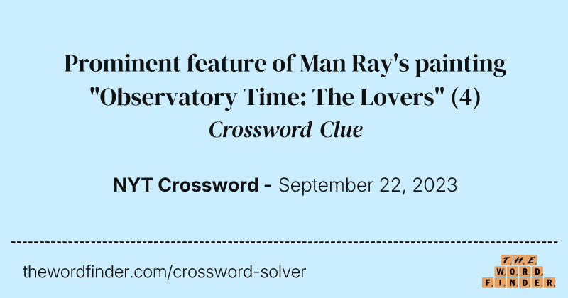 Prominent feature of Man Ray's painting "Observatory Time: The Lovers" crossword clue image