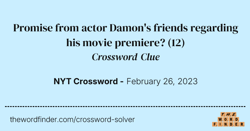 Promise from actor Damon's friends regarding his movie premiere? crossword clue image