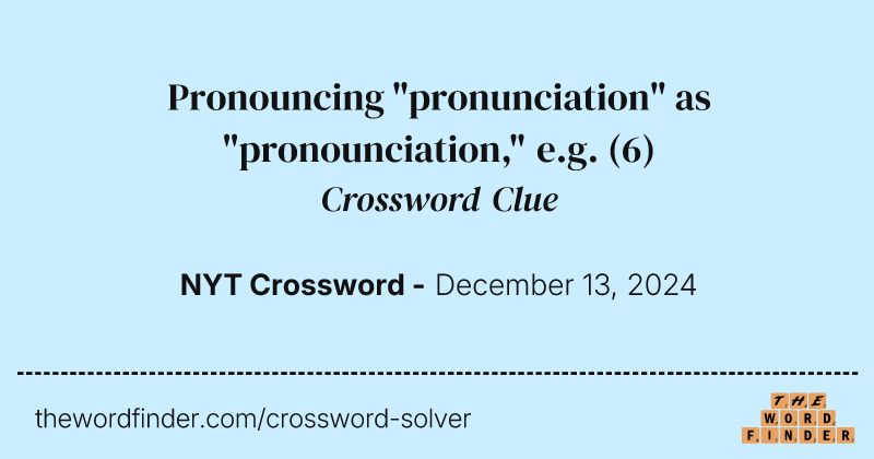 Pronouncing "pronunciation" as "pronounciation," e.g. crossword clue image