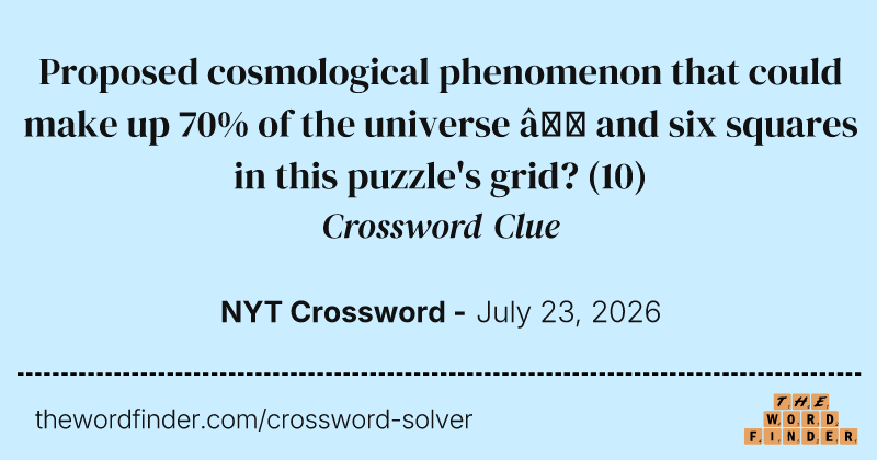 Proposed cosmological phenomenon that could make up 70% of the universe — and six squares in this puzzle's grid? crossword clue image