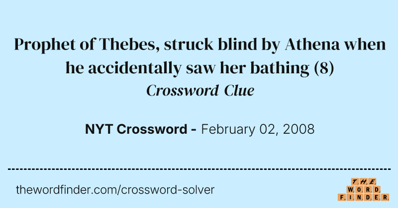 Prophet of Thebes, struck blind by Athena when he accidentally saw her bathing crossword clue image