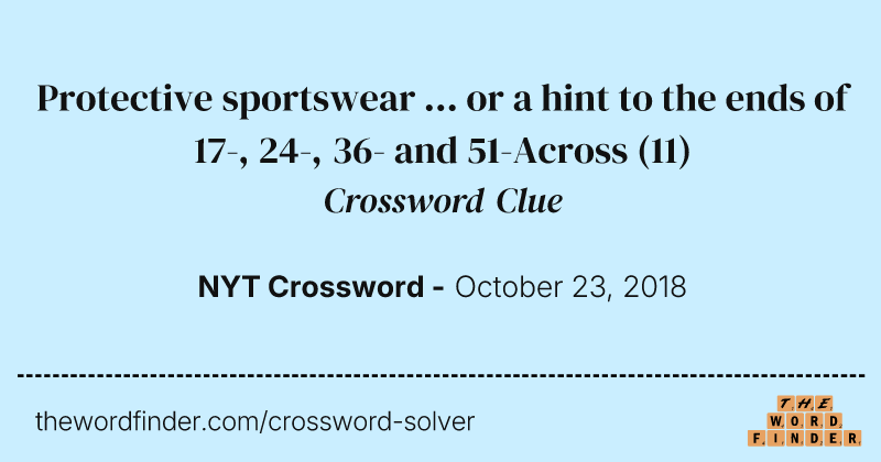 Protective sportswear ... or a hint to the ends of 17-, 24-, 36- and 51-Across crossword clue image