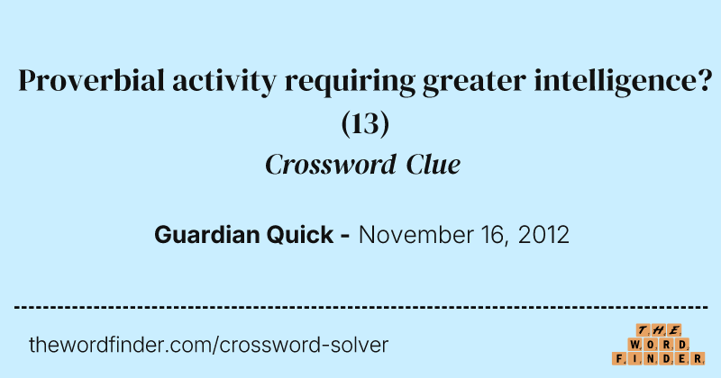 Proverbial activity requiring greater intelligence? crossword clue image