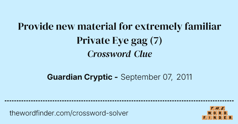 Provide new material for extremely familiar Private Eye gag crossword clue image