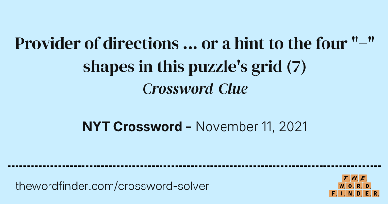 Provider of directions ... or a hint to the four "+" shapes in this puzzle's grid crossword clue image