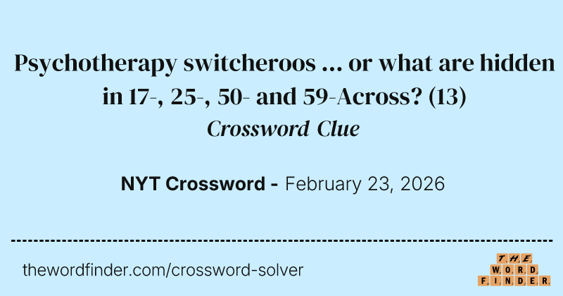Psychotherapy switcheroos ... or what are hidden in 17-, 25-, 50- and 59-Across? crossword clue image